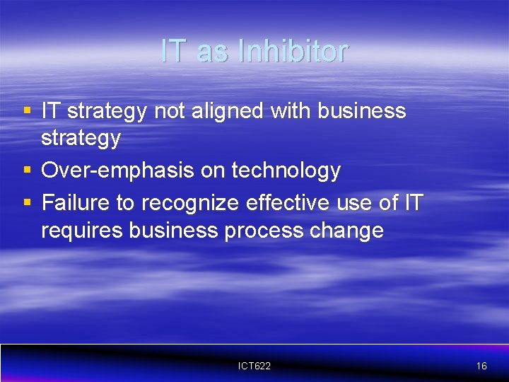 IT as Inhibitor § IT strategy not aligned with business strategy § Over-emphasis on