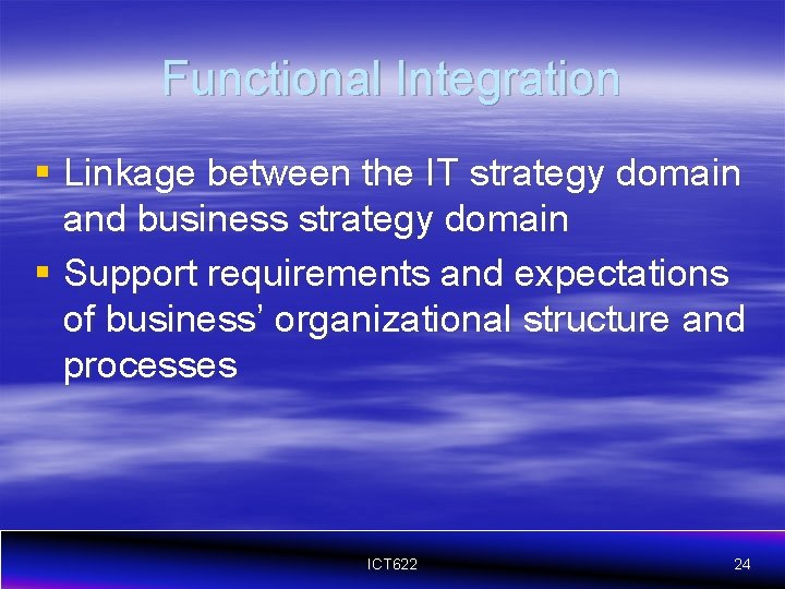 Functional Integration § Linkage between the IT strategy domain and business strategy domain §
