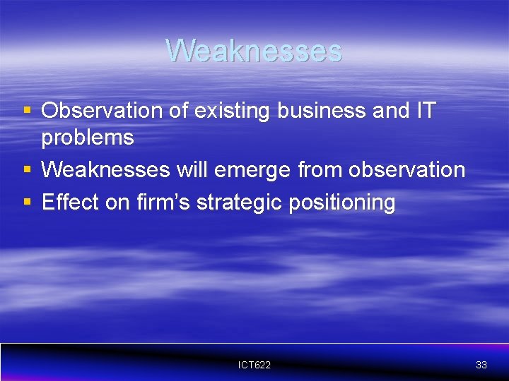 Weaknesses § Observation of existing business and IT problems § Weaknesses will emerge from