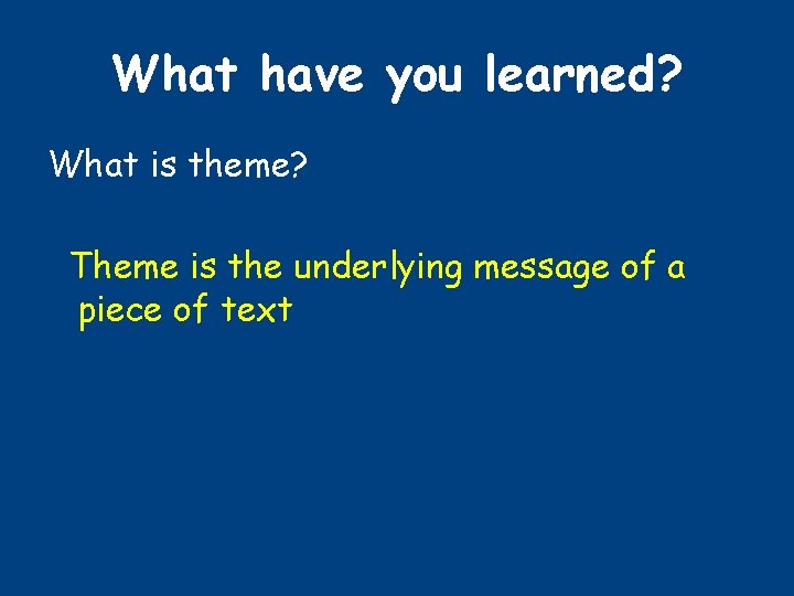 What have you learned? What is theme? Theme is the underlying message of a