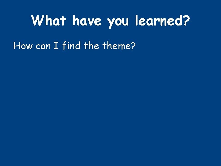 What have you learned? How can I find theme? 