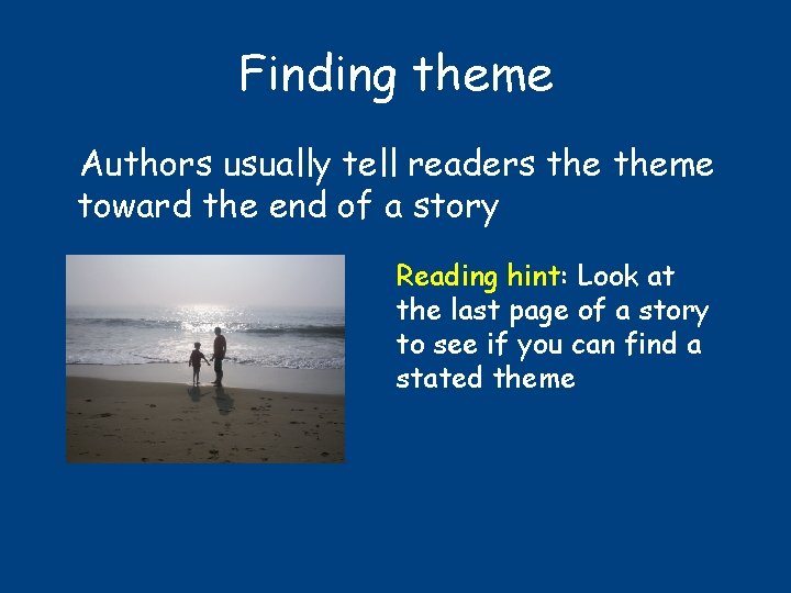 Finding theme Authors usually tell readers theme toward the end of a story Reading