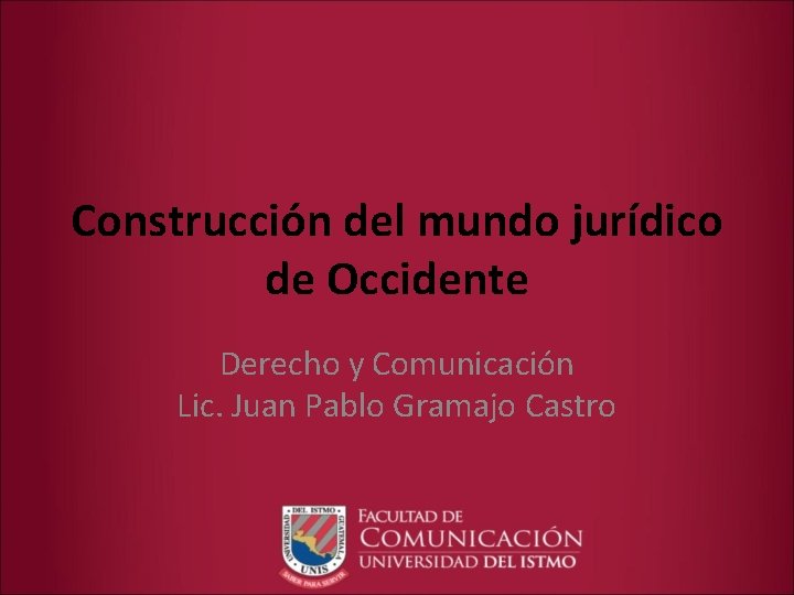 Construcción del mundo jurídico de Occidente Derecho y Comunicación Lic. Juan Pablo Gramajo Castro