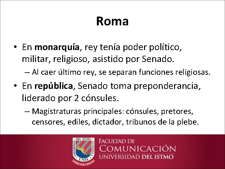 Roma • En monarquía, rey tenía poder político, militar, religioso, asistido por Senado. –