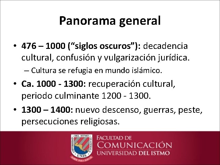 Panorama general • 476 – 1000 (“siglos oscuros”): decadencia cultural, confusión y vulgarización jurídica.