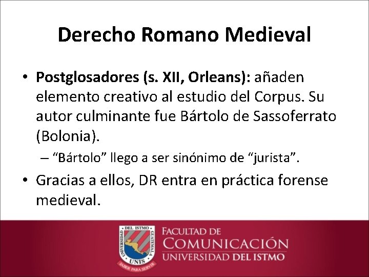 Derecho Romano Medieval • Postglosadores (s. XII, Orleans): añaden elemento creativo al estudio del