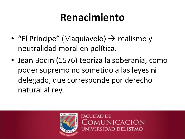 Renacimiento • “El Príncipe” (Maquiavelo) realismo y neutralidad moral en política. • Jean Bodin