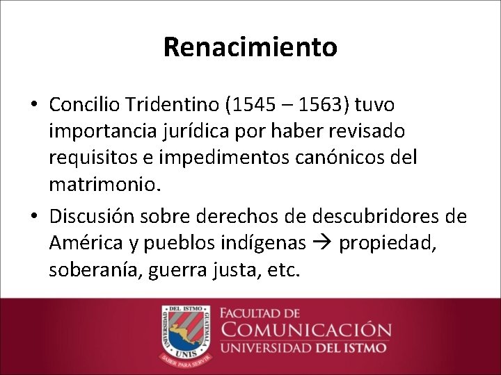 Renacimiento • Concilio Tridentino (1545 – 1563) tuvo importancia jurídica por haber revisado requisitos