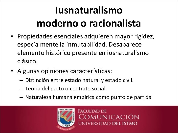 Iusnaturalismo moderno o racionalista • Propiedades esenciales adquieren mayor rigidez, especialmente la inmutabilidad. Desaparece