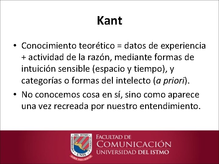 Kant • Conocimiento teorético = datos de experiencia + actividad de la razón, mediante