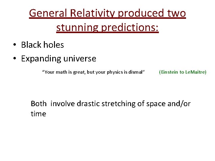 General Relativity produced two stunning predictions: • Black holes • Expanding universe “Your math