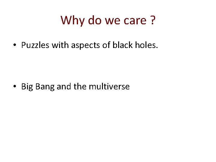 Why do we care ? • Puzzles with aspects of black holes. • Big