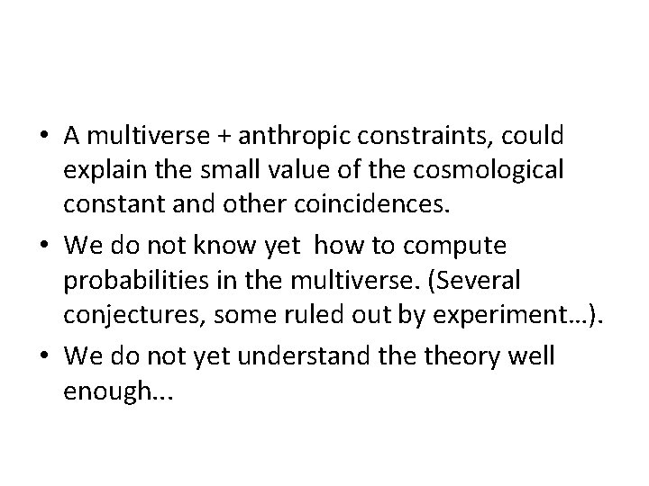  • A multiverse + anthropic constraints, could explain the small value of the