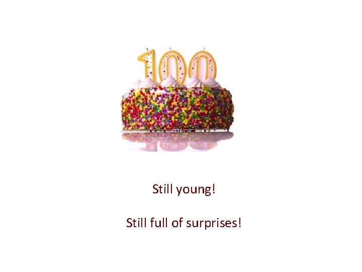 Still young! Still full of surprises! 