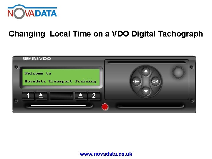Changing Local Time on a VDO Digital Tachograph Welcome to Novadata Transport Training www.