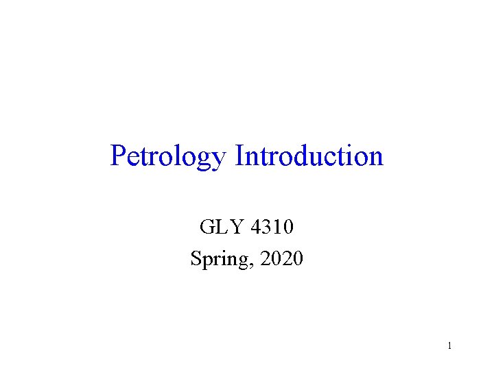 Petrology Introduction GLY 4310 Spring, 2020 1 