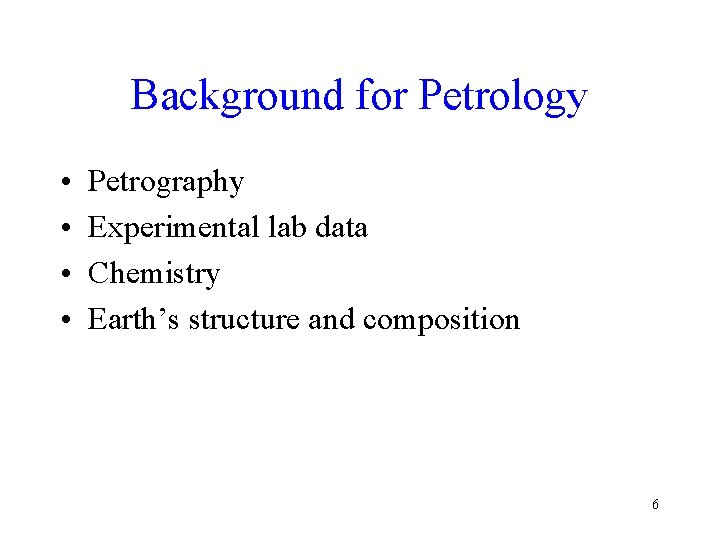 Background for Petrology • • Petrography Experimental lab data Chemistry Earth’s structure and composition