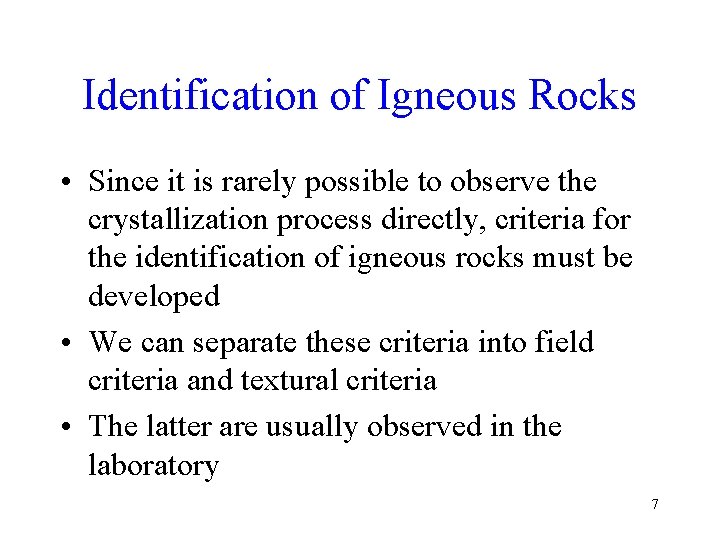 Identification of Igneous Rocks • Since it is rarely possible to observe the crystallization