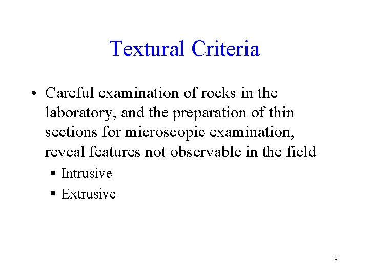 Textural Criteria • Careful examination of rocks in the laboratory, and the preparation of