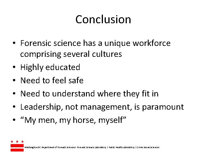 Conclusion • Forensic science has a unique workforce comprising several cultures • Highly educated