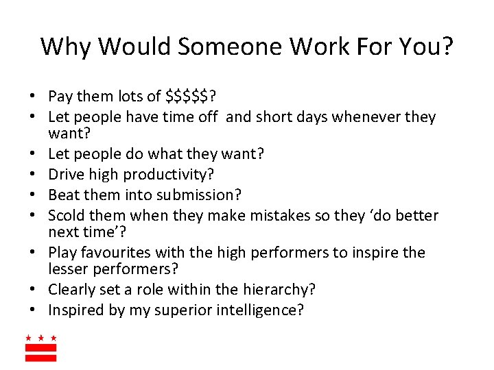 Why Would Someone Work For You? • Pay them lots of $$$$$? • Let