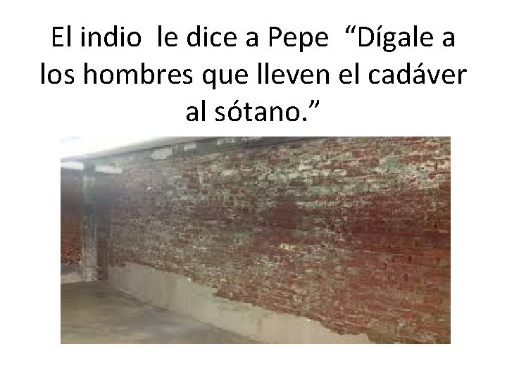 El indio le dice a Pepe “Dígale a los hombres que lleven el cadáver