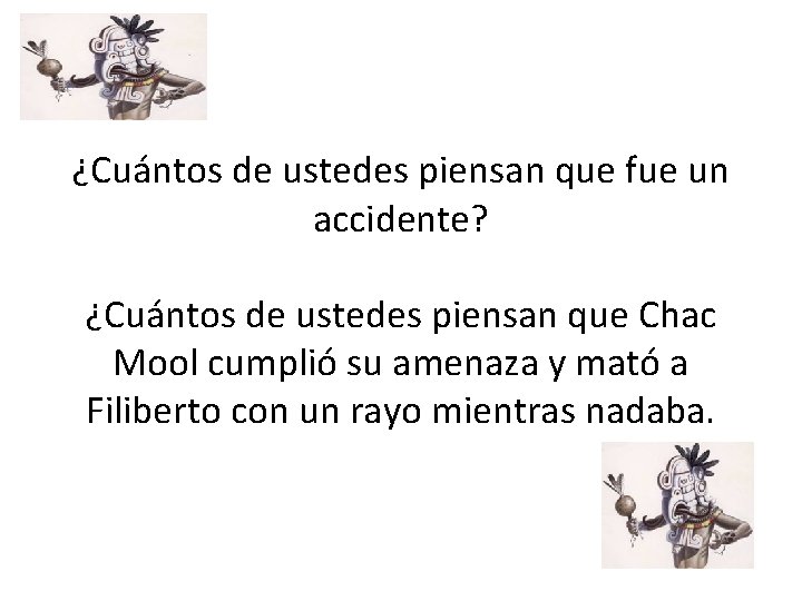 ¿Cuántos de ustedes piensan que fue un accidente? ¿Cuántos de ustedes piensan que Chac