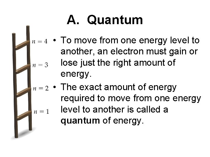 A. Quantum • To move from one energy level to another, an electron must