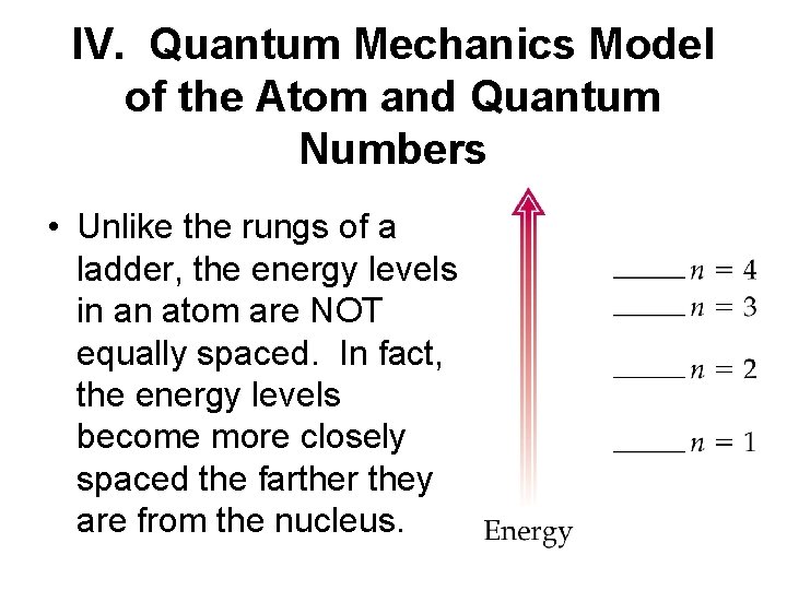 IV. Quantum Mechanics Model of the Atom and Quantum Numbers • Unlike the rungs