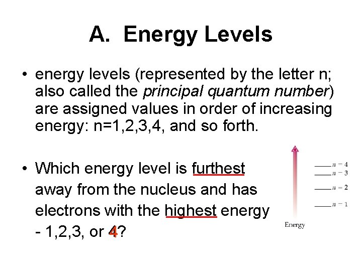 A. Energy Levels • energy levels (represented by the letter n; also called the