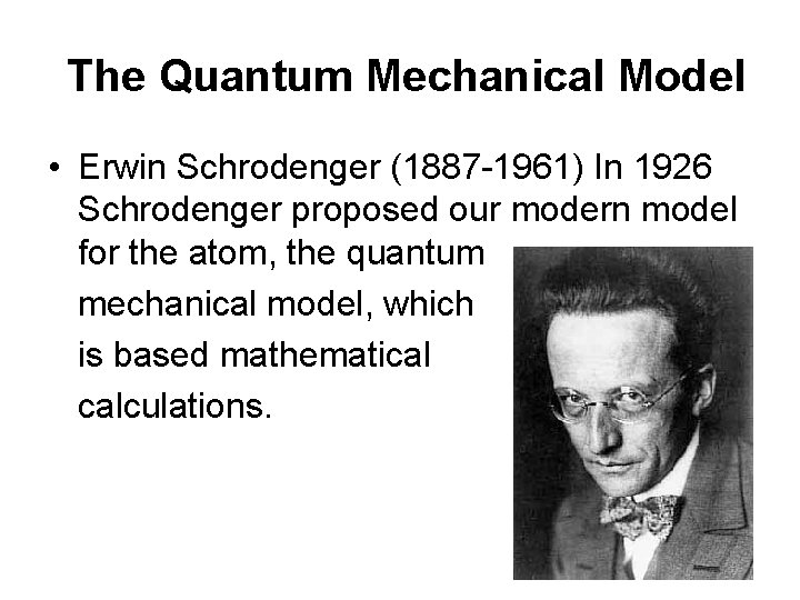 The Quantum Mechanical Model • Erwin Schrodenger (1887 -1961) In 1926 Schrodenger proposed our