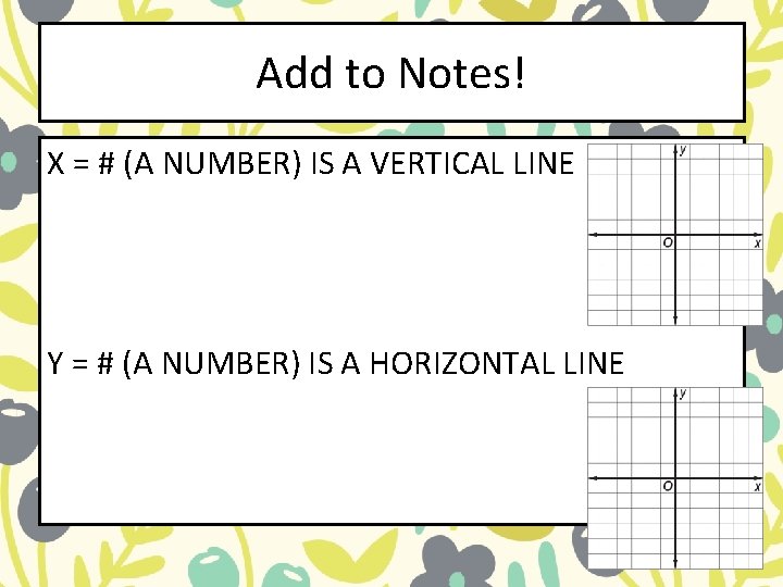 Add to Notes! X = # (A NUMBER) IS A VERTICAL LINE Y = Add to Notes! X = # (A NUMBER) IS A VERTICAL LINE Y =