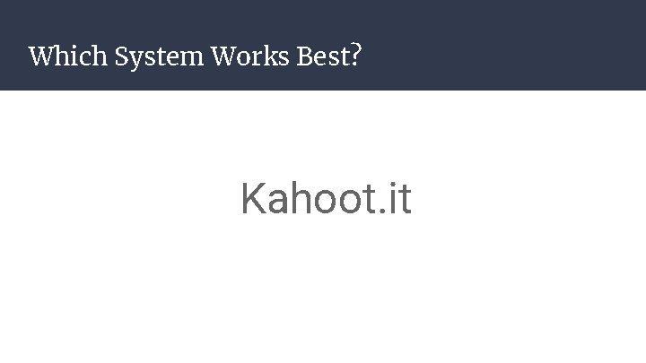 Which System Works Best? Kahoot. it 