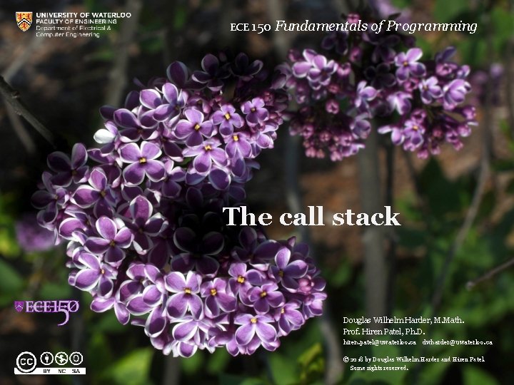 ECE 150 Fundamentals of Programming The call stack Douglas Wilhelm Harder, M. Math. Prof. ECE 150 Fundamentals of Programming The call stack Douglas Wilhelm Harder, M. Math. Prof.