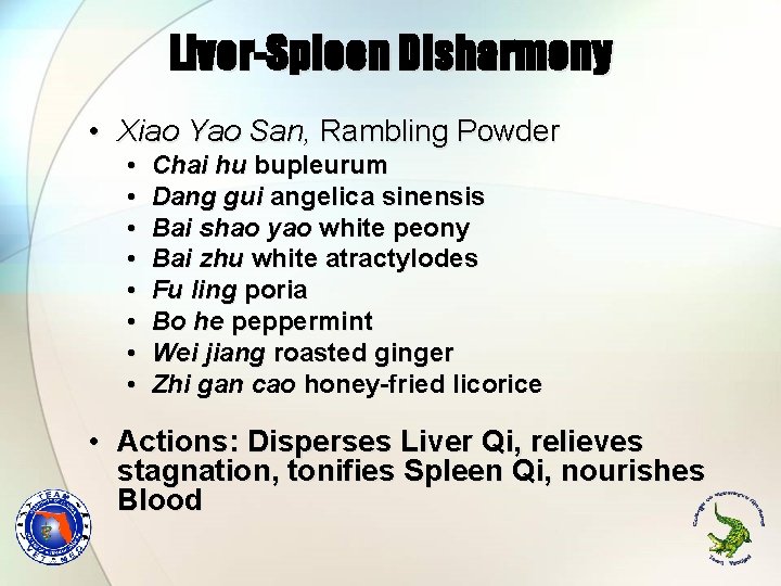 Liver-Spleen Disharmony • Xiao Yao San, Rambling Powder • • Chai hu bupleurum Dang Liver-Spleen Disharmony • Xiao Yao San, Rambling Powder • • Chai hu bupleurum Dang