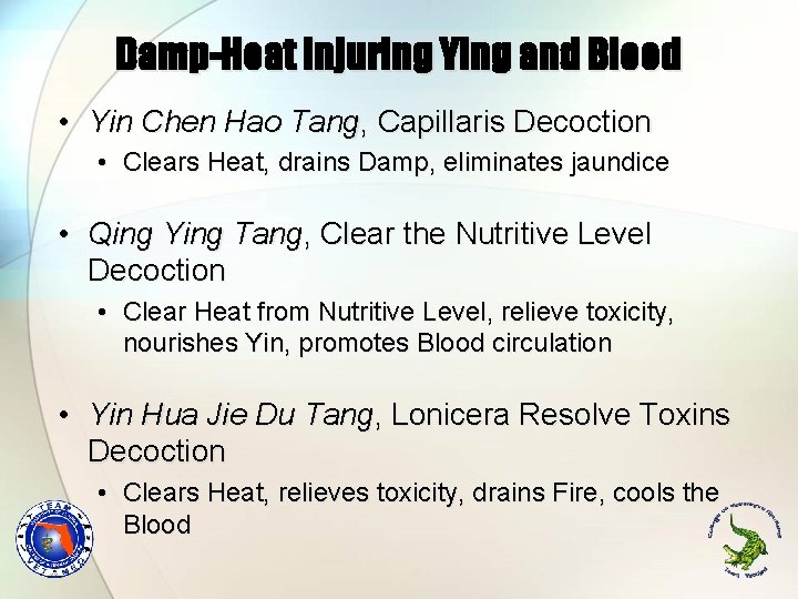 Damp-Heat injuring Ying and Blood • Yin Chen Hao Tang, Capillaris Decoction • Clears Damp-Heat injuring Ying and Blood • Yin Chen Hao Tang, Capillaris Decoction • Clears