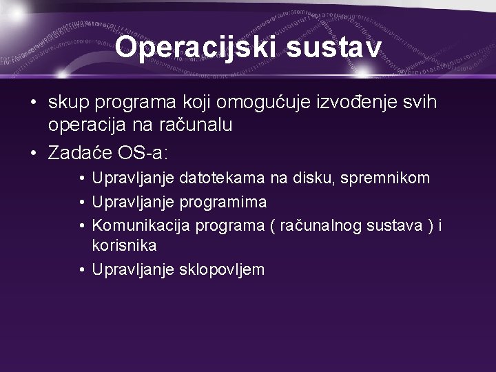 Operacijski sustav • skup programa koji omogućuje izvođenje svih operacija na računalu • Zadaće