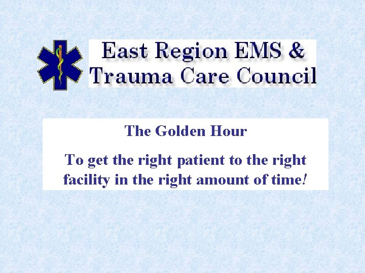The Golden Hour To get the right patient to the right facility in the