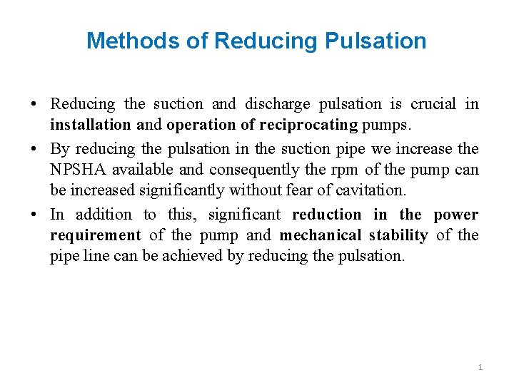 Methods of Reducing Pulsation • Reducing the suction and discharge pulsation is crucial in