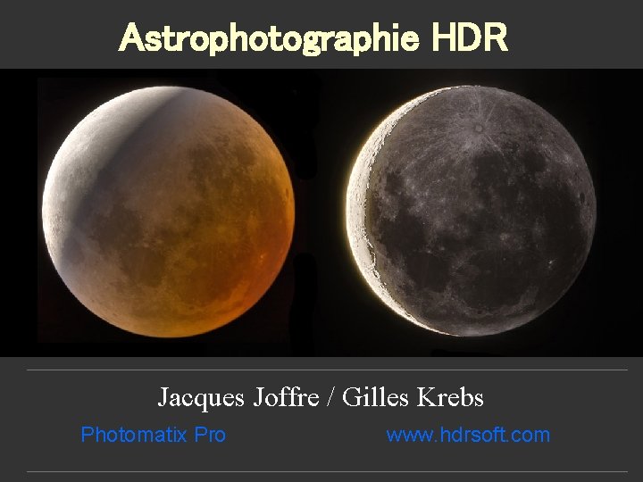 Astrophotographie HDR Jacques Joffre / Gilles Krebs Photomatix Pro www. hdrsoft. com 