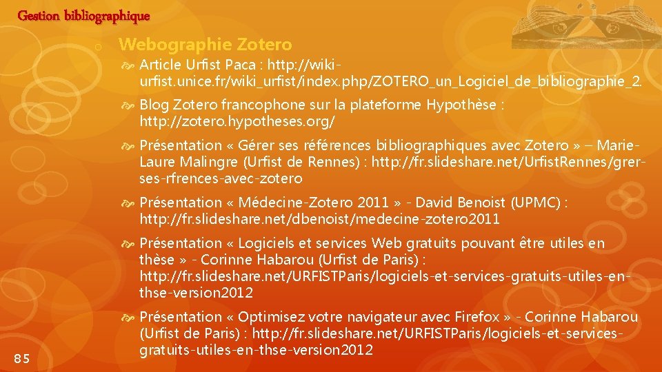 Gestion bibliographique o Webographie Zotero Article Urfist Paca : http: //wikiurfist. unice. fr/wiki_urfist/index. php/ZOTERO_un_Logiciel_de_bibliographie_2.