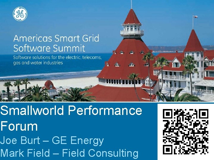 Smallworld Performance Forum Joe Burt – GE Energy Mark Field – Field Consulting 