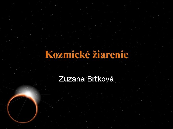 Kozmické žiarenie Zuzana Brťková 