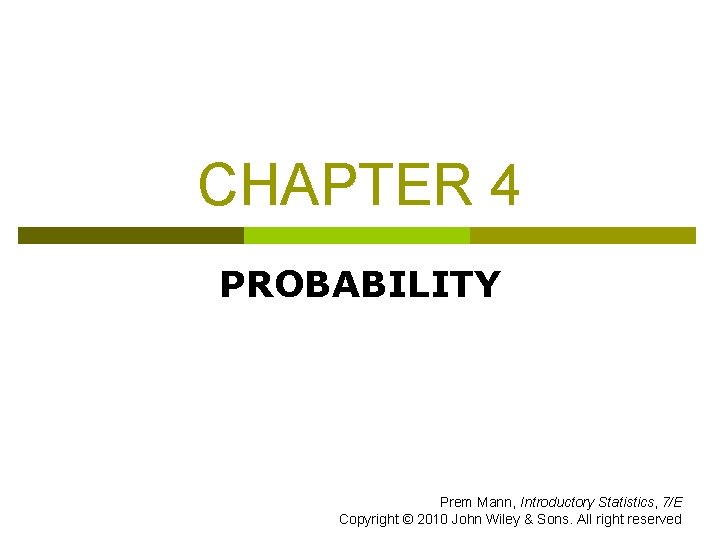 CHAPTER 4 PROBABILITY Prem Mann, Introductory Statistics, 7/E Copyright © 2010 John Wiley &