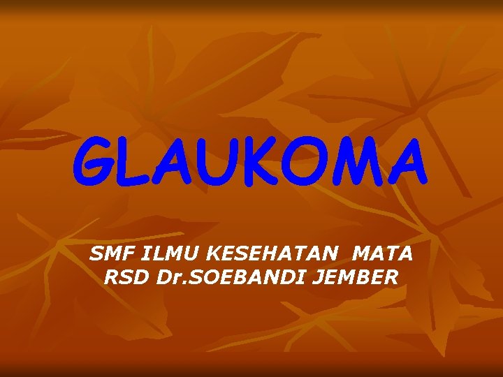 GLAUKOMA SMF ILMU KESEHATAN MATA RSD Dr. SOEBANDI JEMBER 