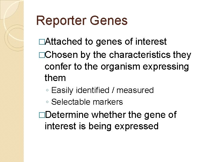 Reporter Genes �Attached to genes of interest �Chosen by the characteristics they confer to