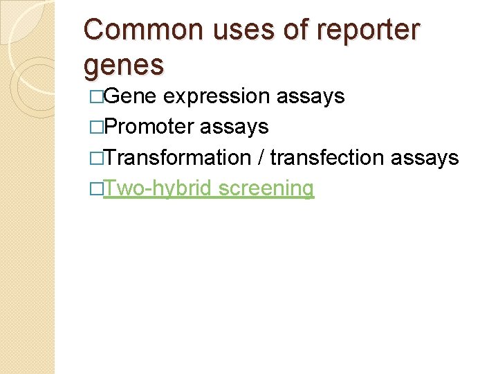 Common uses of reporter genes �Gene expression assays �Promoter assays �Transformation / transfection assays