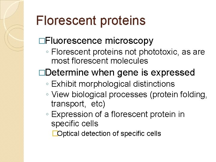 Florescent proteins �Fluorescence microscopy ◦ Florescent proteins not phototoxic, as are most florescent molecules