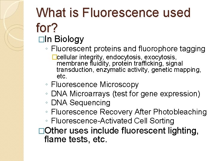 What is Fluorescence used for? �In Biology ◦ Fluorescent proteins and fluorophore tagging ◦