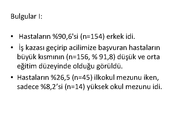 Bulgular I: • Hastaların %90, 6'si (n=154) erkek idi. • İş kazası geçirip acilimize